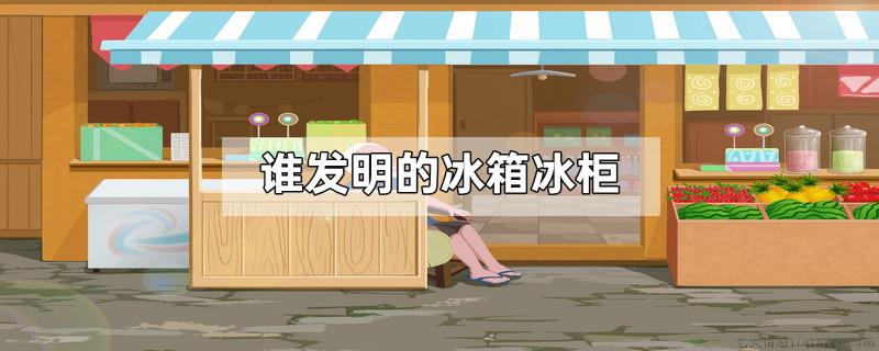 谁发明的冰箱冰柜