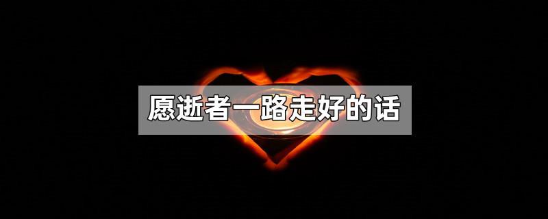 愿逝者一路走好的话