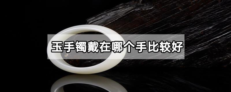 玉手镯戴在哪个手比较好