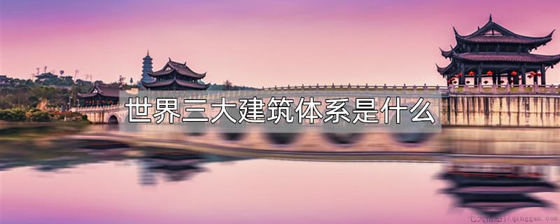 世界三大建筑体系是什么