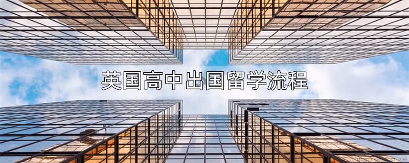 英国高中出国留学流程