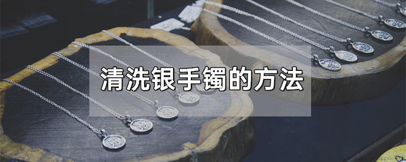 清洗银手镯的方法
