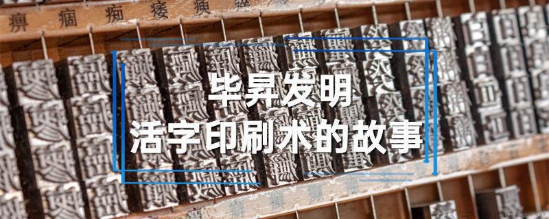 毕昇发明活字印刷术的故事
