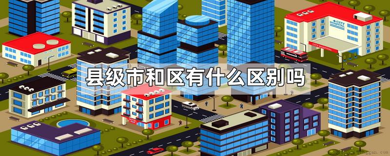 县级市和区有什么区别吗