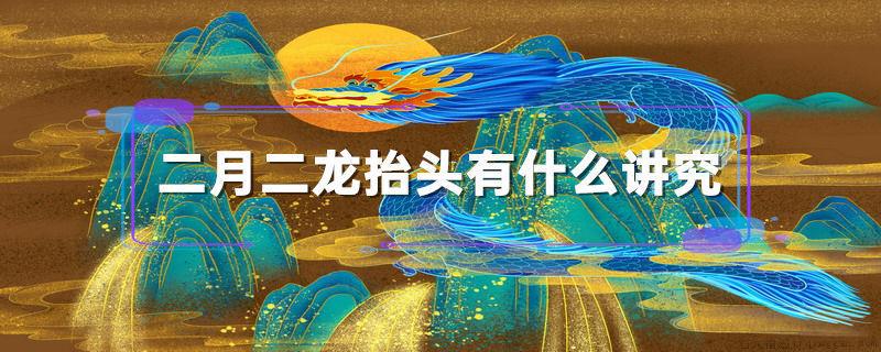二月二龙抬头有什么讲究