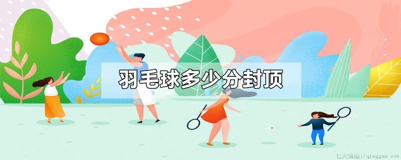 羽毛球多少分封顶