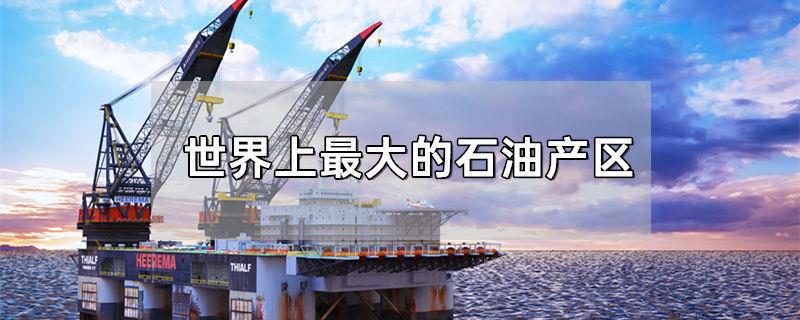 世界上最大的石油产区