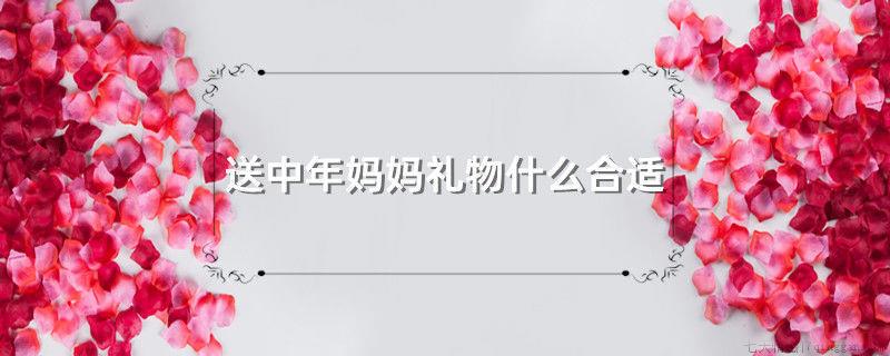 送中年妈妈礼物什么合适