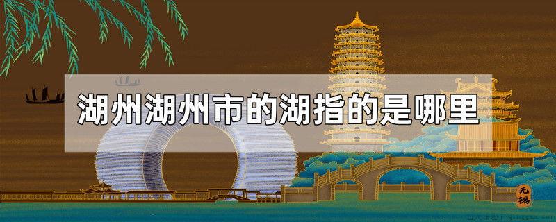 湖州市的湖指的是哪里