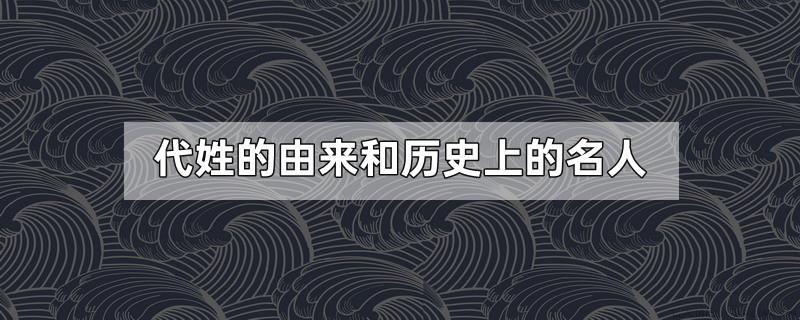 代姓的由来和历史上的名人