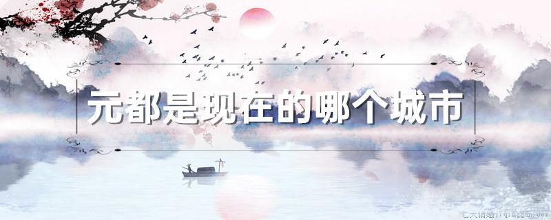 元都是现在的哪个城市