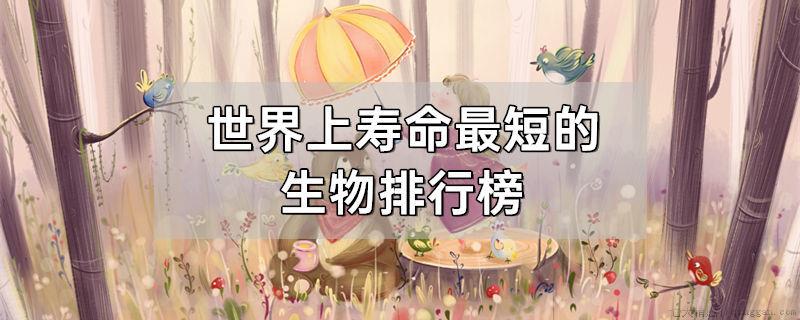 世界上寿命最短的生物排行榜