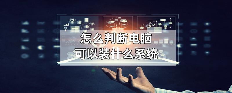 怎么判断电脑可以装什么系统