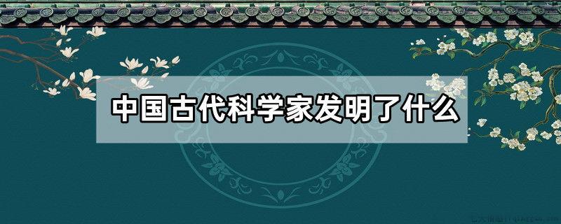 中国古代科学家发明了什么