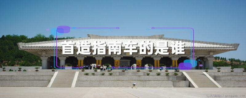 首造指南车的是谁