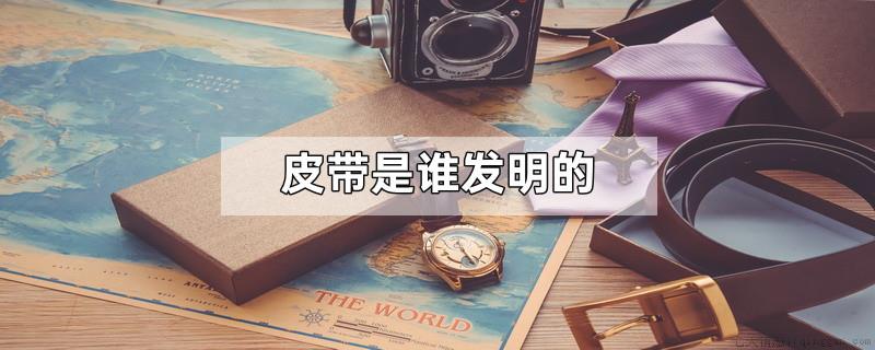 皮带是谁发明的