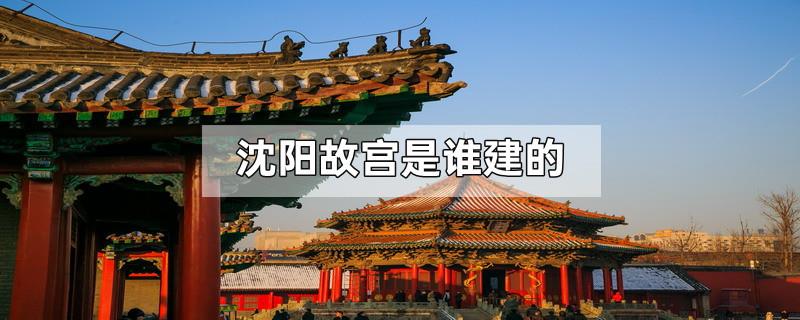 沈阳故宫是谁建的