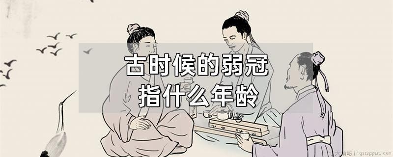 古时候的弱冠指什么年龄