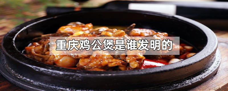 重庆鸡公煲是谁发明的