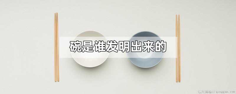 碗是谁发明出来的
