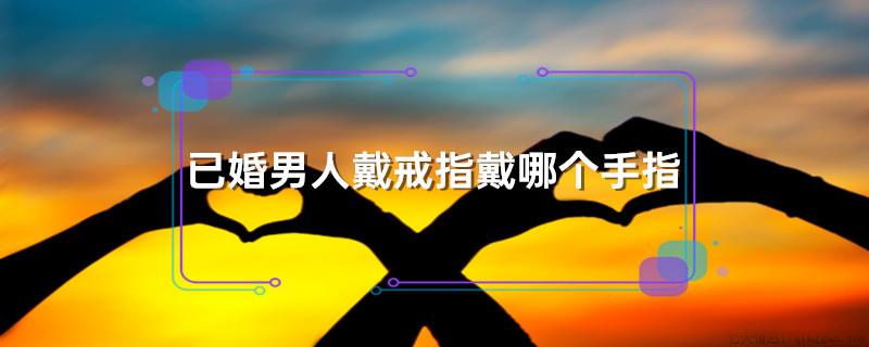 已婚男人戴戒指戴哪个手指