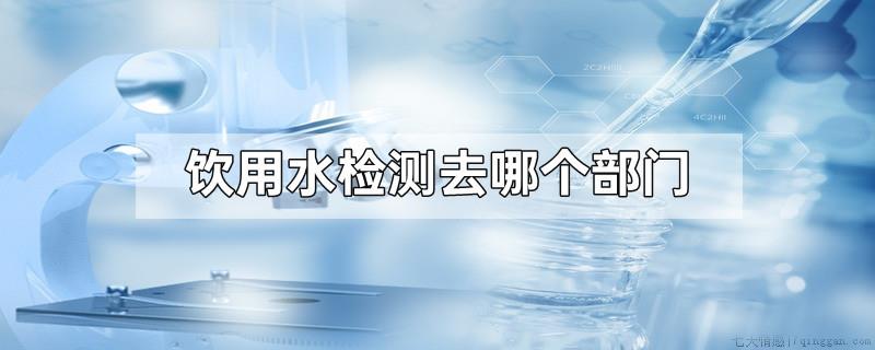 饮用水检测去哪个部门
