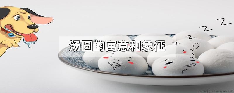 汤圆的寓意和象征