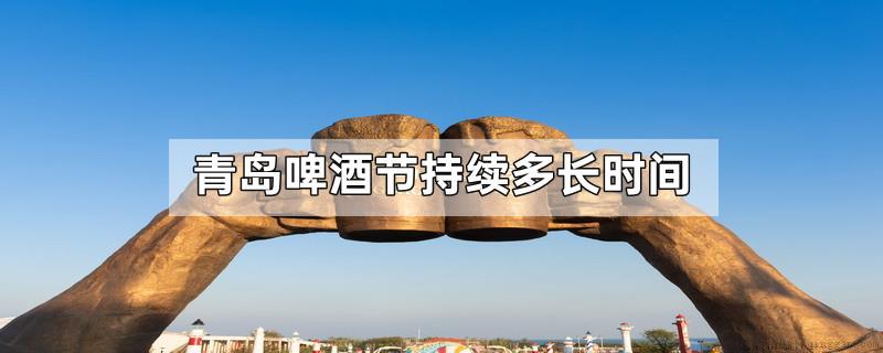 青岛啤酒节持续多长时间