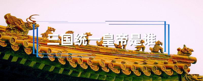 三国统一皇帝是谁