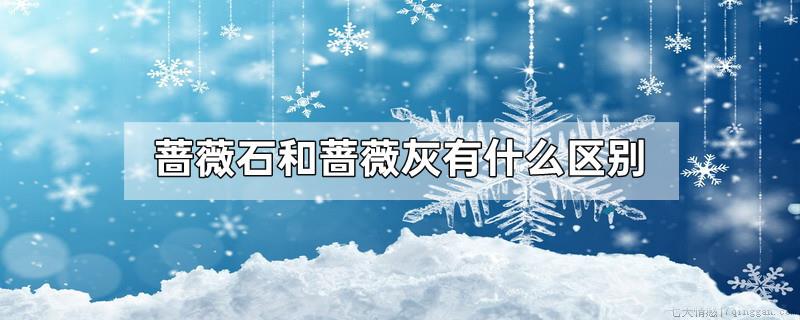 蔷薇石和蔷薇灰有什么区别