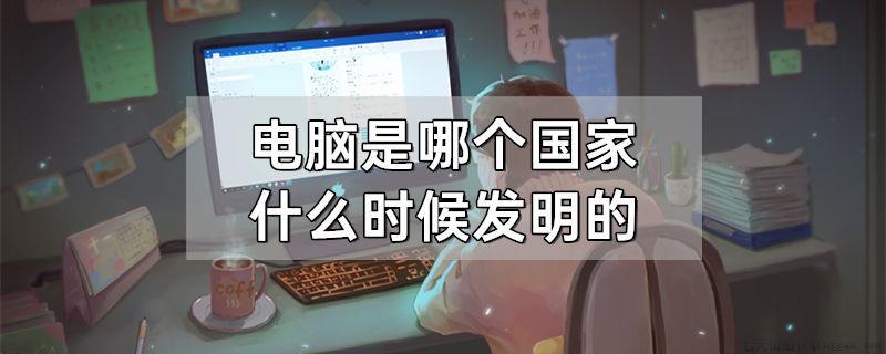 电脑是哪个国家什么时候发明的