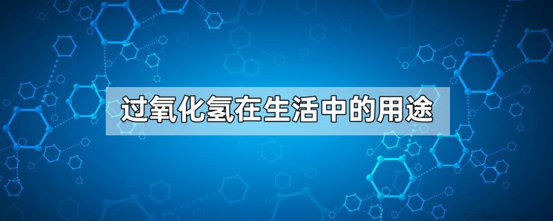 过氧化氢在生活中的用途