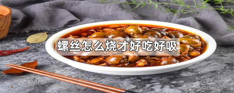 螺丝怎么烧才好吃好吸