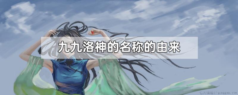 九九洛神的名称的由来