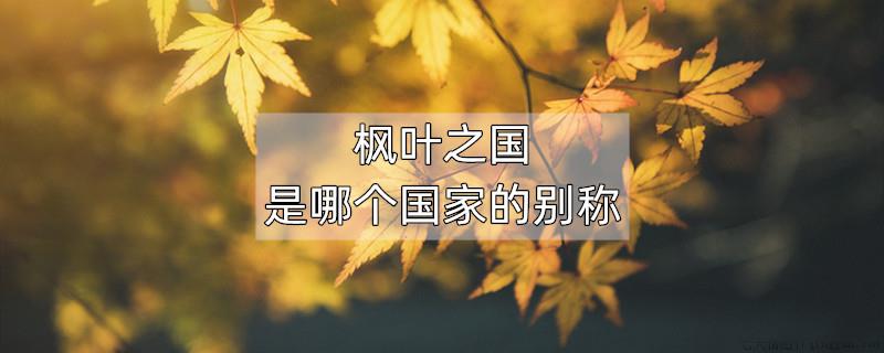 枫叶之国是哪个国家的别称