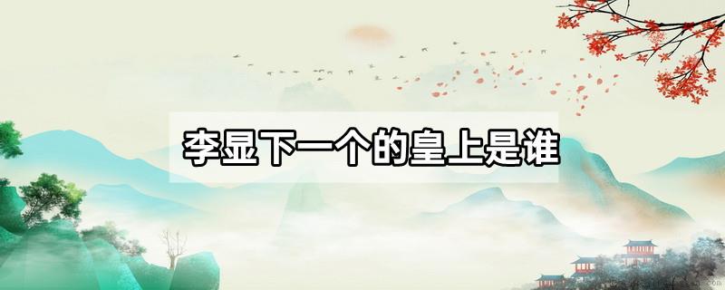 李显下一个的皇上是谁