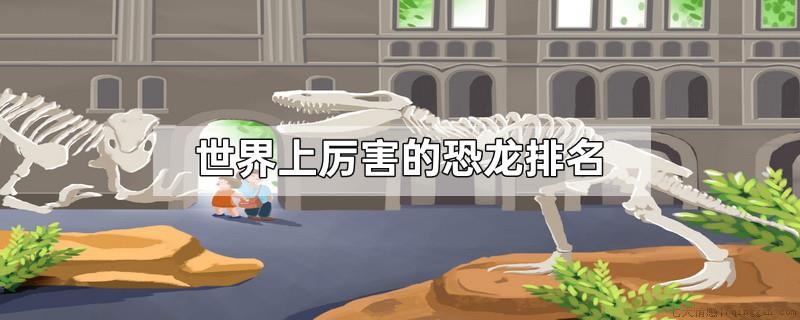 世界上厉害的恐龙排名