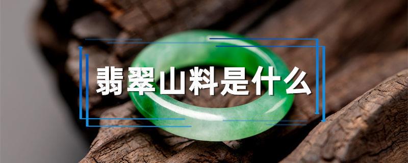 翡翠山料是什么