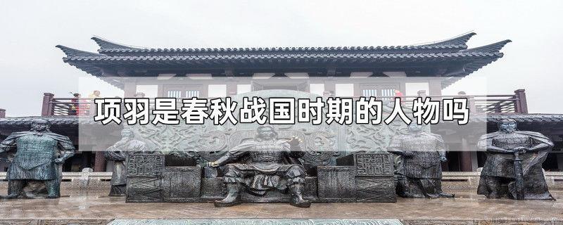 项羽是春秋战国时期的人物吗