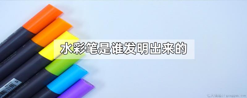 水彩笔是谁发明出来的