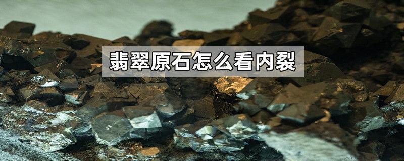 翡翠原石怎么看内裂