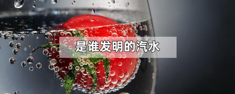 是谁发明的汽水