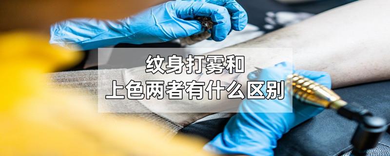 纹身打雾和上色两者有什么区别