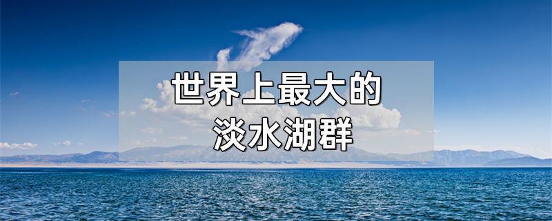 世界上最大的淡水湖群