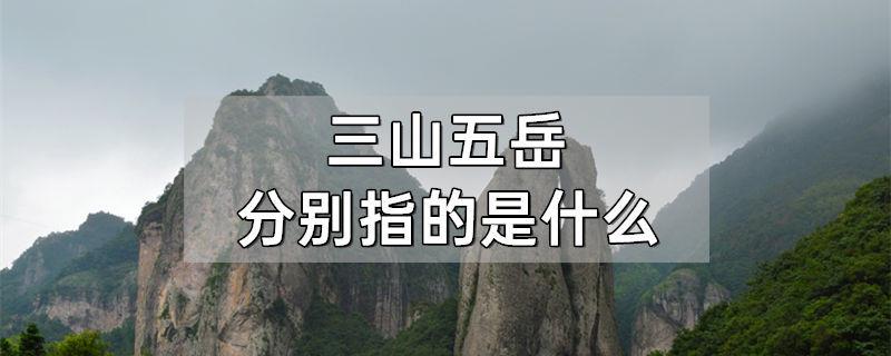 三山五岳分别指的是什么