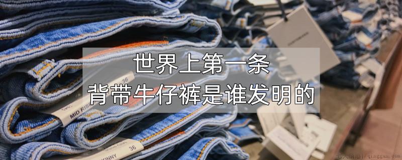 世界上第一条背带牛仔裤是谁发明的