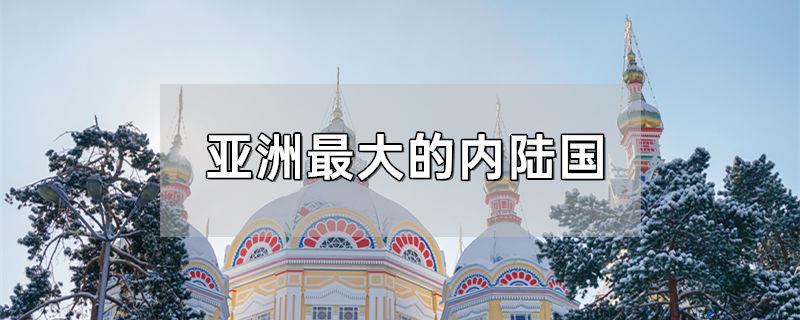 亚洲最大的内陆国