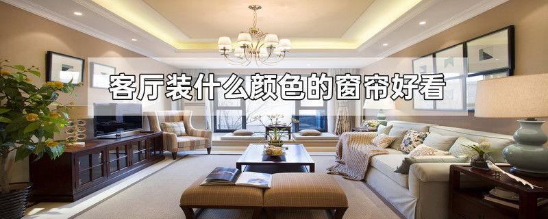 ¿ÍÌü×°Ê²Ã´ÑÕÉ«µÄ´°Á±ºÃ¿´