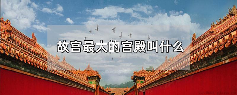 故宫最大的宫殿叫什么