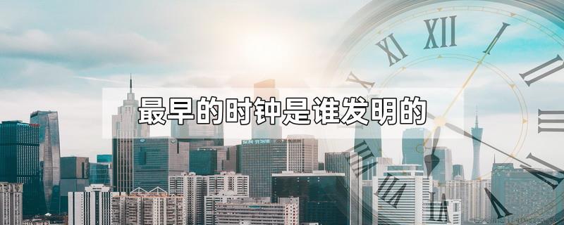 最早的时钟是谁发明的
